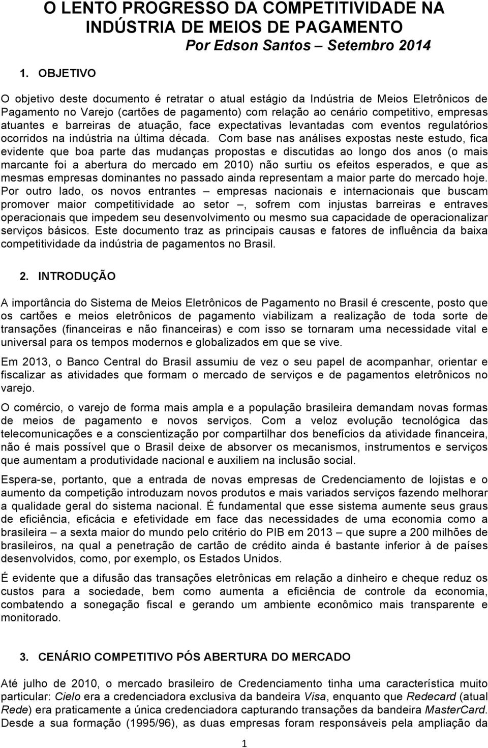 barreiras de atuação, face expectativas levantadas com eventos regulatórios ocorridos na indústria na última década.