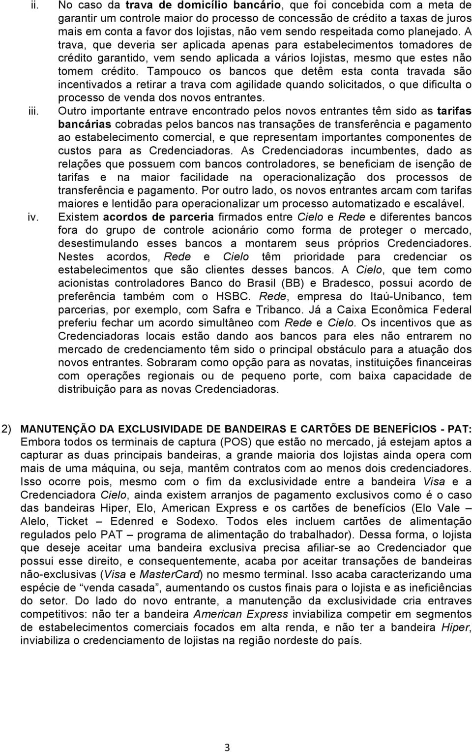 sendo respeitada como planejado. A trava, que deveria ser aplicada apenas para estabelecimentos tomadores de crédito garantido, vem sendo aplicada a vários lojistas, mesmo que estes não tomem crédito.