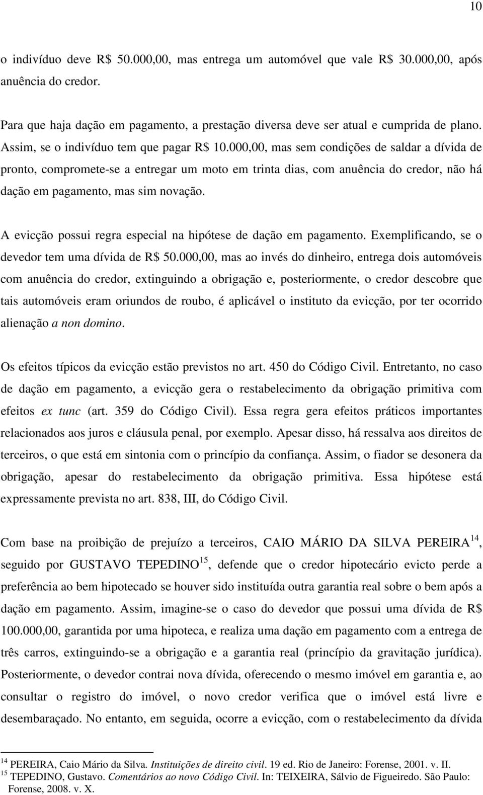 000,00, mas sem condições de saldar a dívida de pronto, compromete-se a entregar um moto em trinta dias, com anuência do credor, não há dação em pagamento, mas sim novação.