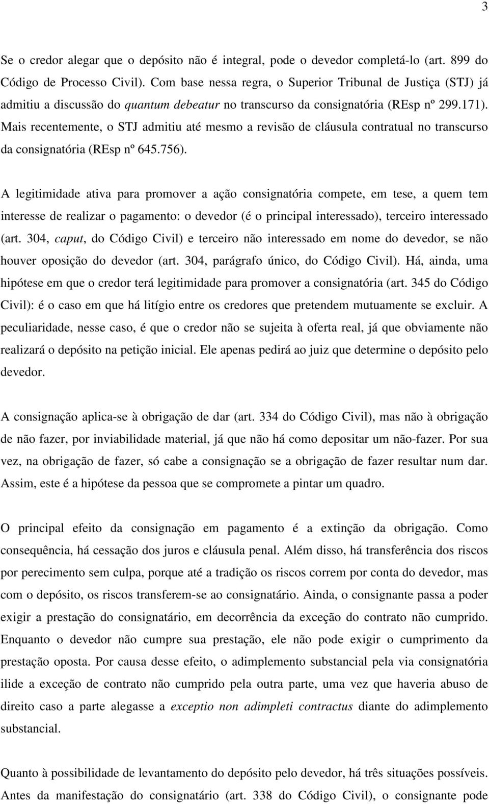 Mais recentemente, o STJ admitiu até mesmo a revisão de cláusula contratual no transcurso da consignatória (REsp nº 645.756).