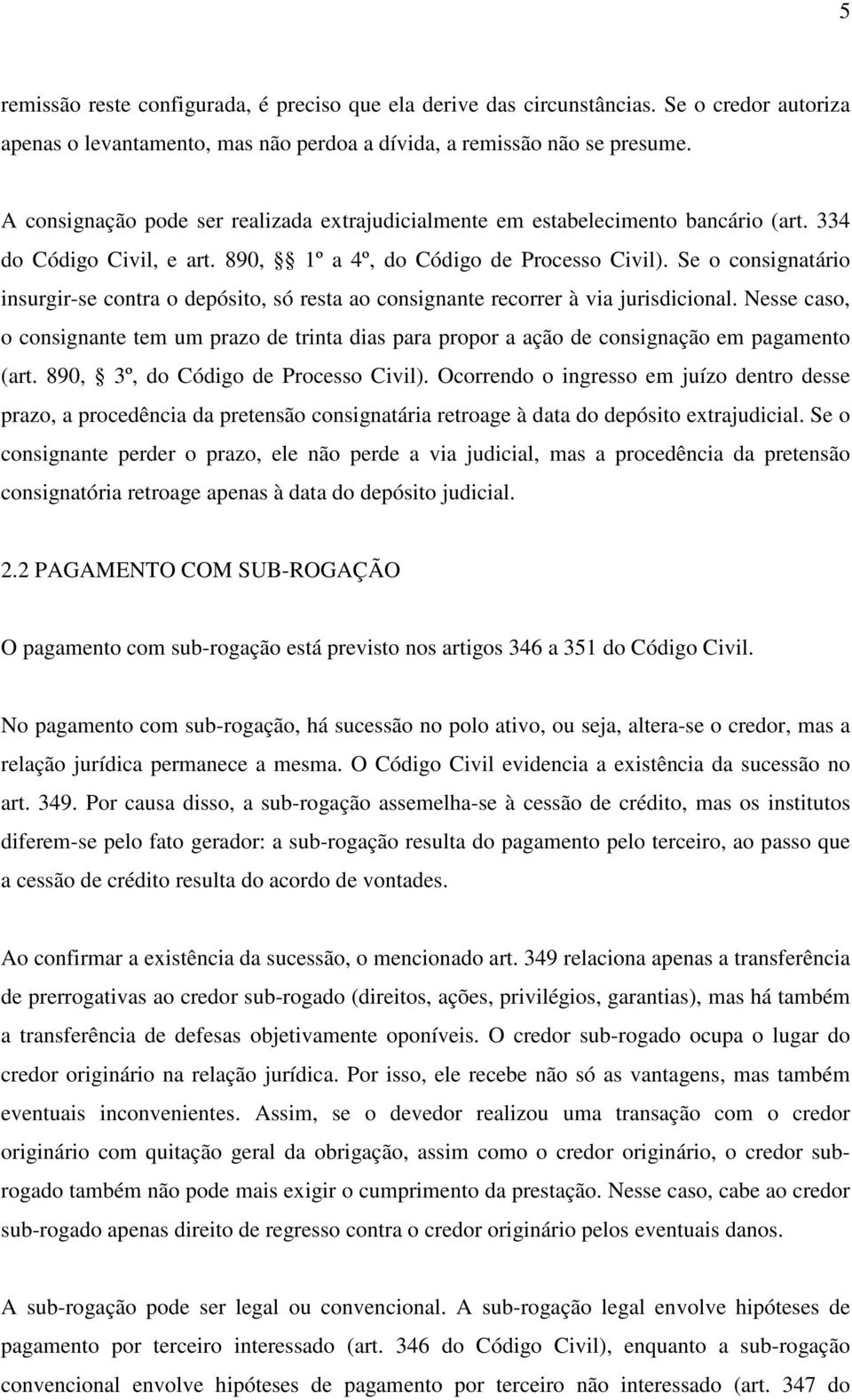 Se o consignatário insurgir-se contra o depósito, só resta ao consignante recorrer à via jurisdicional.