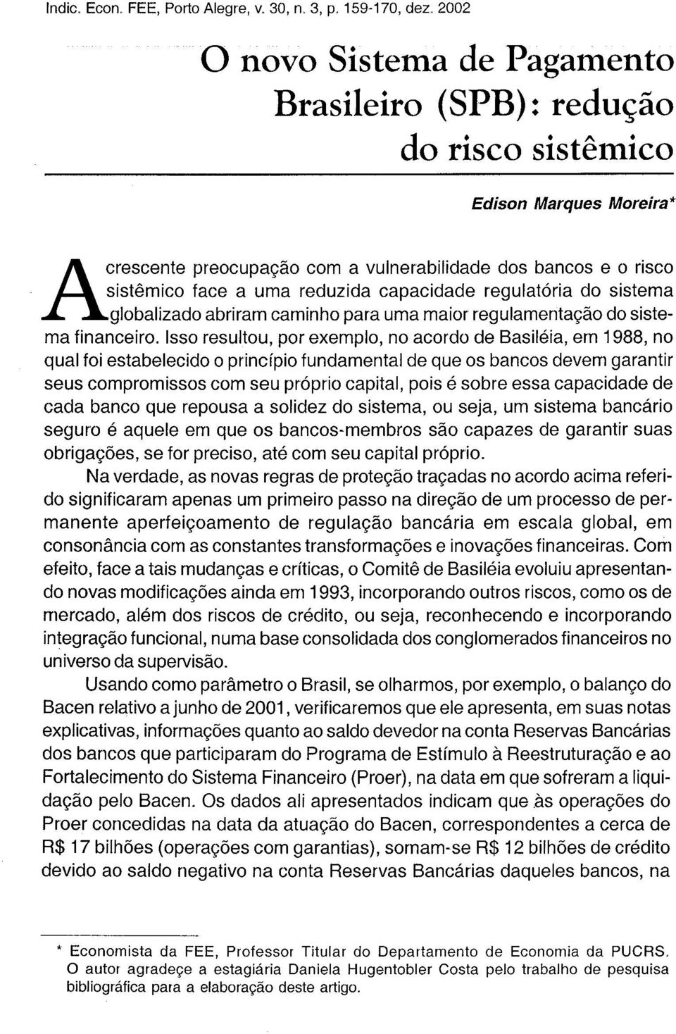 Isso resultou, por exemplo, no acordo de Basiléia, em 1988, no qual foi estabelecido o princípio fundamental de que os bancos devem garantir seus compromissos com seu próprio capital, pois é sobre