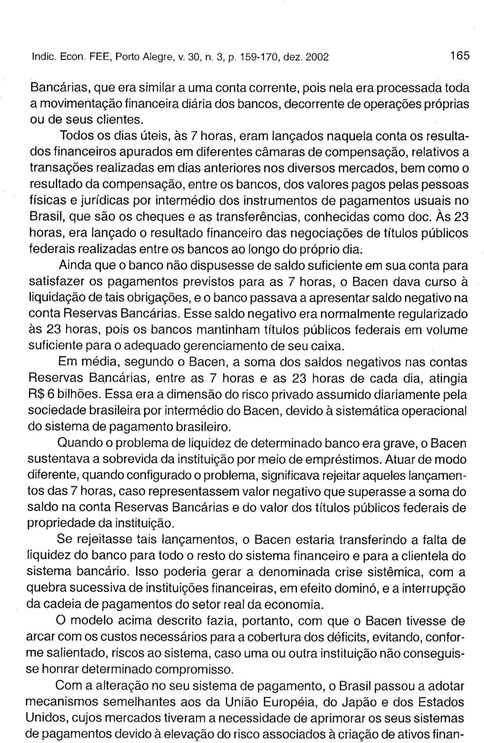 mercados, bem como o resultado da compensação, entre os bancos, dos valores pagos pelas pessoas físicas e jurídicas por intermédio dos instrumentos de pagamentos usuais no Brasil, que são os cheques