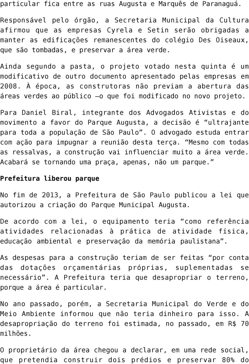 preservar a área verde. Ainda segundo a pasta, o projeto votado nesta quinta é um modificativo de outro documento apresentado pelas empresas em 2008.