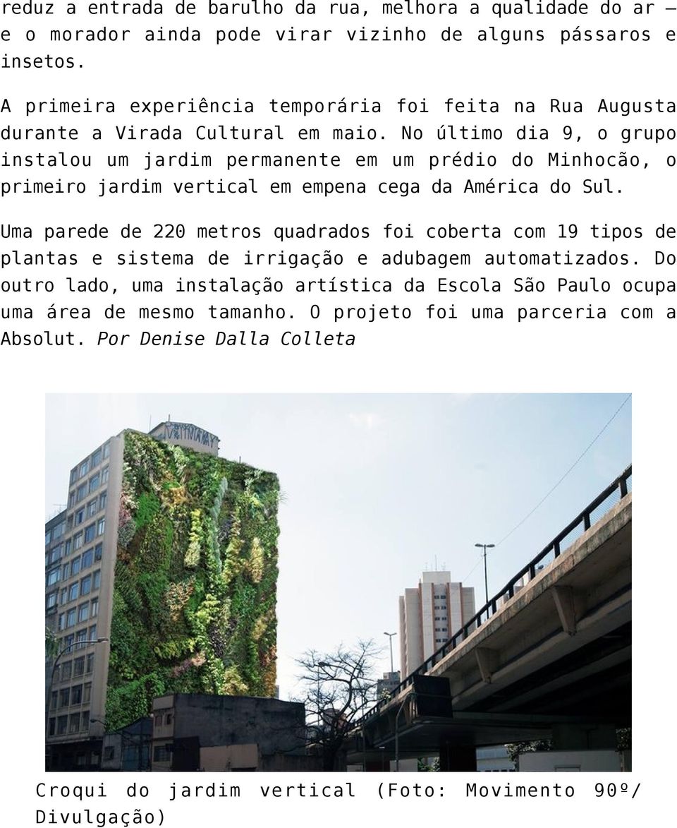 No último dia 9, o grupo instalou um jardim permanente em um prédio do Minhocão, o primeiro jardim vertical em empena cega da América do Sul.