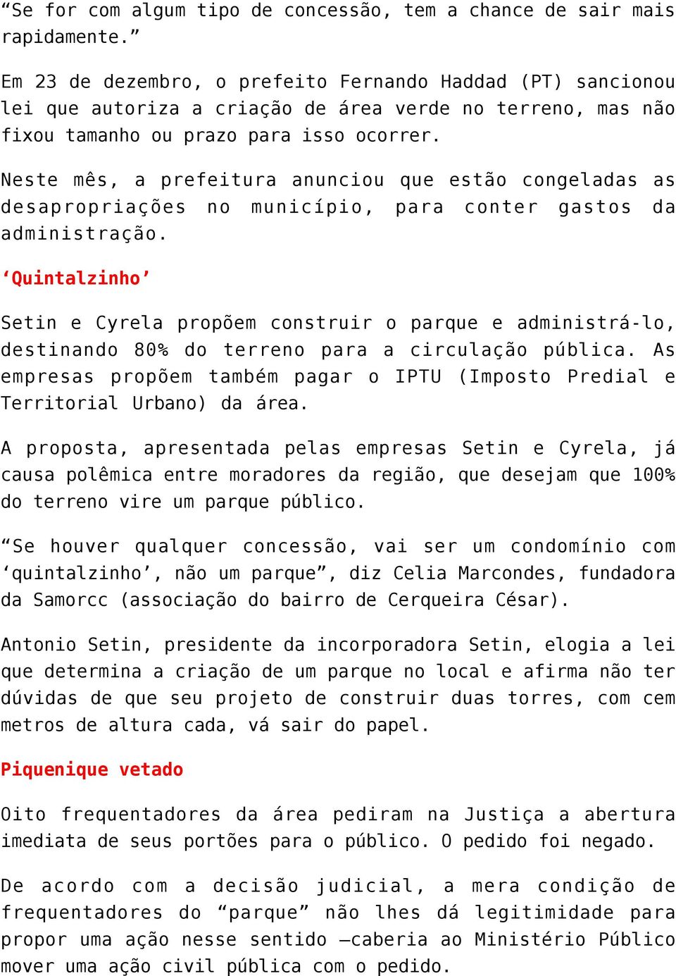 Neste mês, a prefeitura anunciou que estão congeladas as desapropriações no município, para conter gastos da administração.