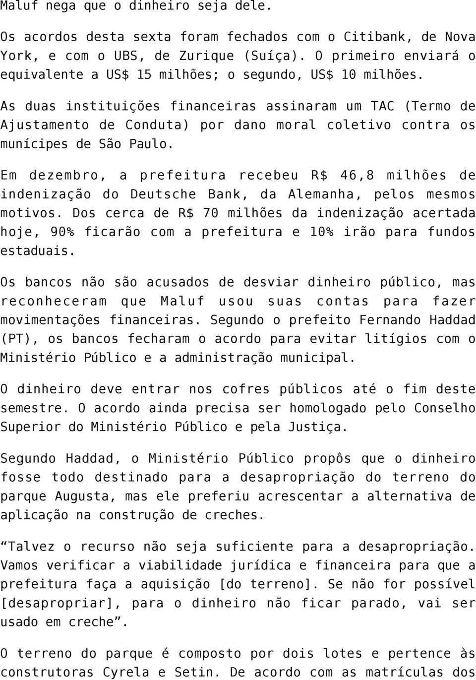 As duas instituições financeiras assinaram um TAC (Termo de Ajustamento de Conduta) por dano moral coletivo contra os munícipes de São Paulo.