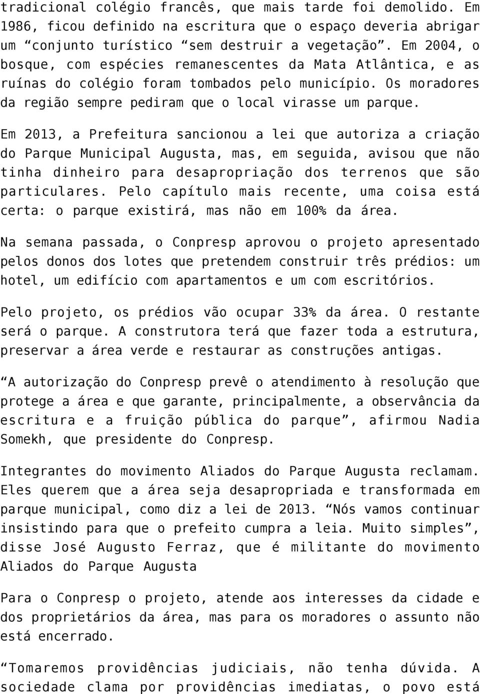 Em 2013, a Prefeitura sancionou a lei que autoriza a criação do Parque Municipal Augusta, mas, em seguida, avisou que não tinha dinheiro para desapropriação dos terrenos que são particulares.