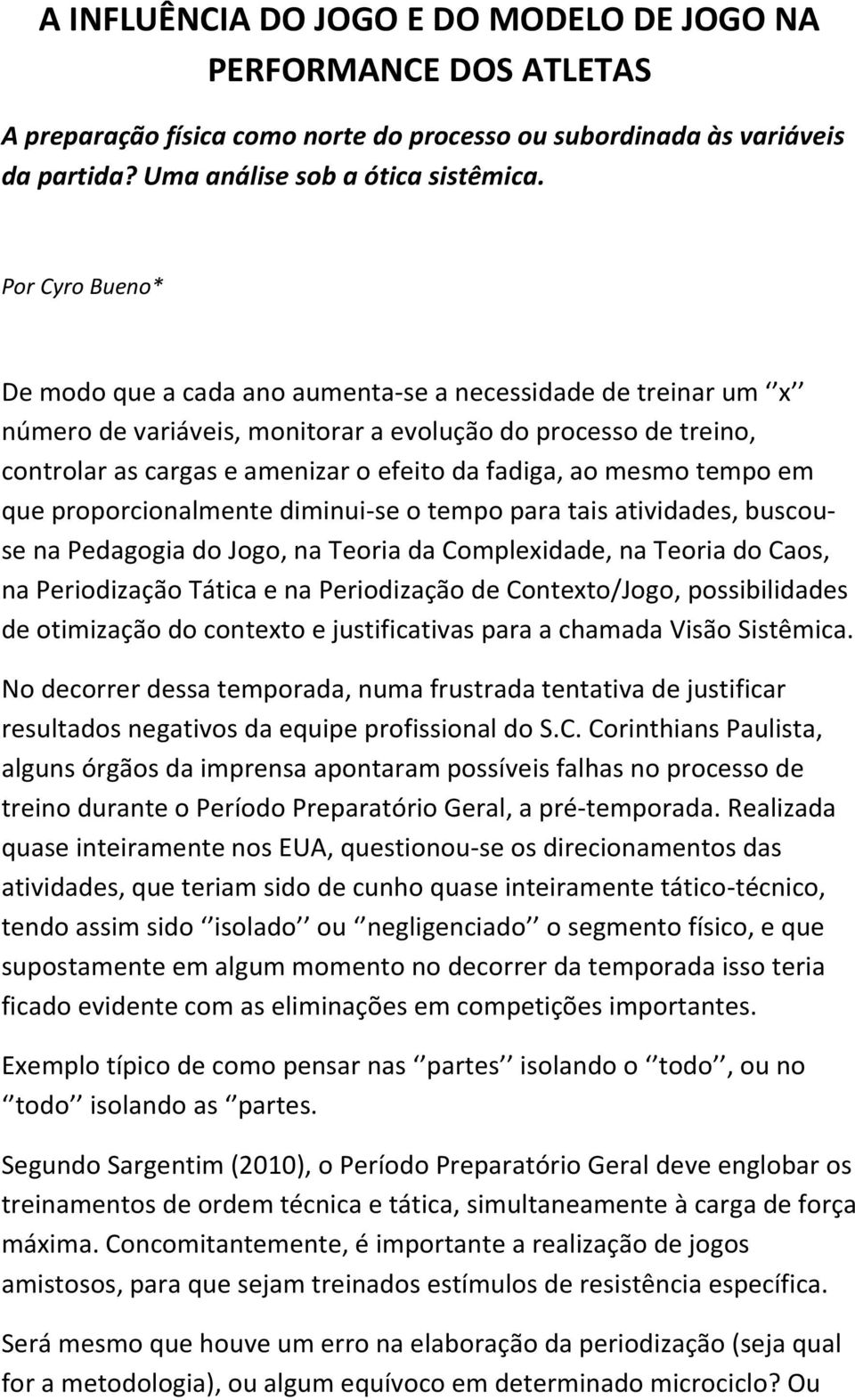 mesmo tempo em que proporcionalmente diminui-se o tempo para tais atividades, buscouse na Pedagogia do Jogo, na Teoria da Complexidade, na Teoria do Caos, na Periodização Tática e na Periodização de