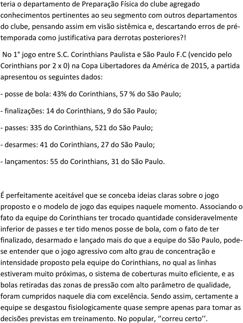 C (vencido pelo Corinthians por 2 x 0) na Copa Libertadores da América de 2015, a partida apresentou os seguintes dados: - posse de bola: 43% do Corinthians, 57 % do São Paulo; - finalizações: 14 do