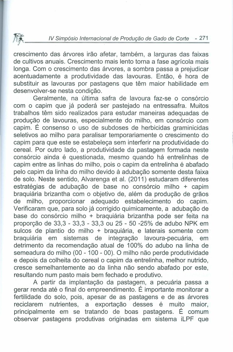 Então, é hora de substituir as lavouras por pastagens que têm maior habilidade em desenvolver-se nesta condição.