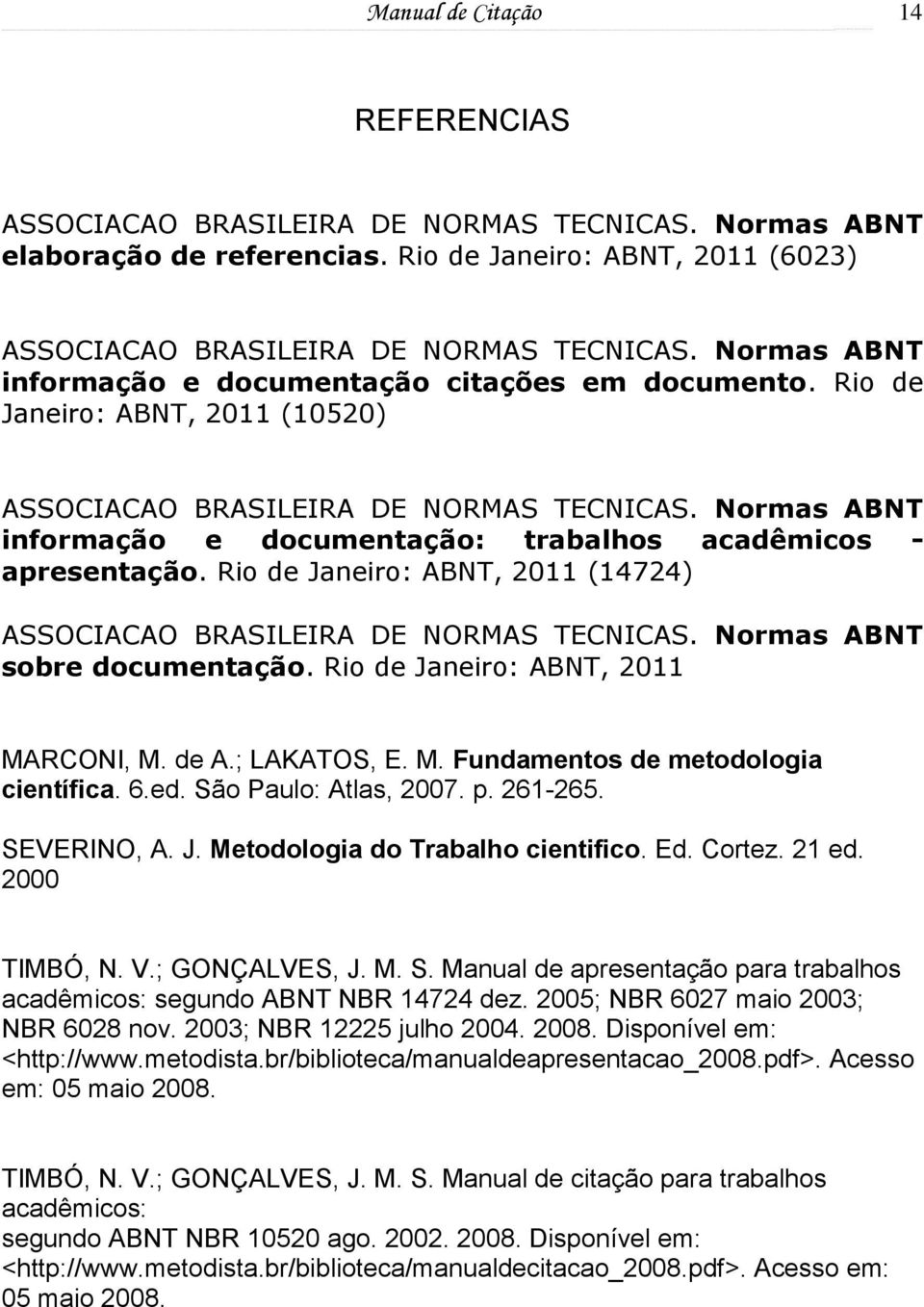 Normas ABNT informação e documentação: trabalhos acadêmicos - apresentação. Rio de Janeiro: ABNT, 2011 (14724) ASSOCIACAO BRASILEIRA DE NORMAS TECNICAS. Normas ABNT sobre documentação.