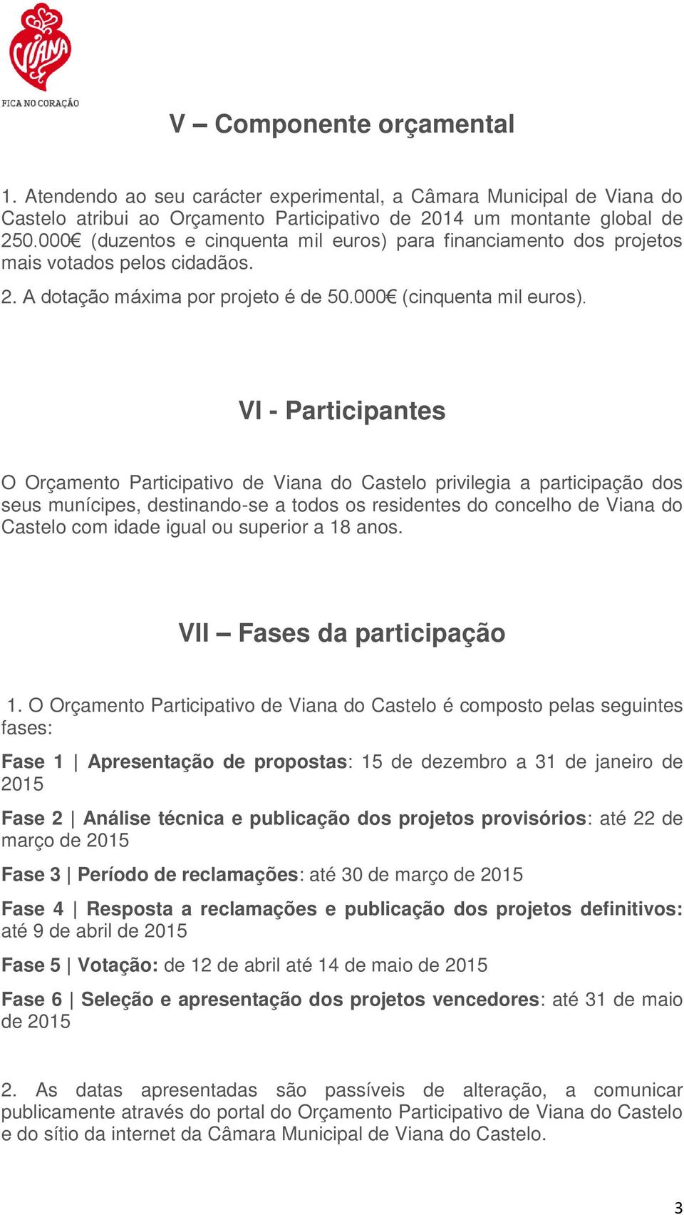 VI - Participantes O Orçamento Participativo de Viana do Castelo privilegia a participação dos seus munícipes, destinando-se a todos os residentes do concelho de Viana do Castelo com idade igual ou