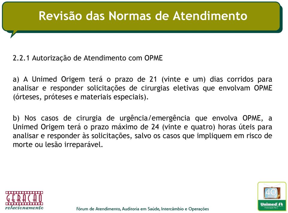 b) Nos casos de cirurgia de urgência/emergência que envolva OPME, a Unimed Origem terá o prazo máximo de 24 (vinte e