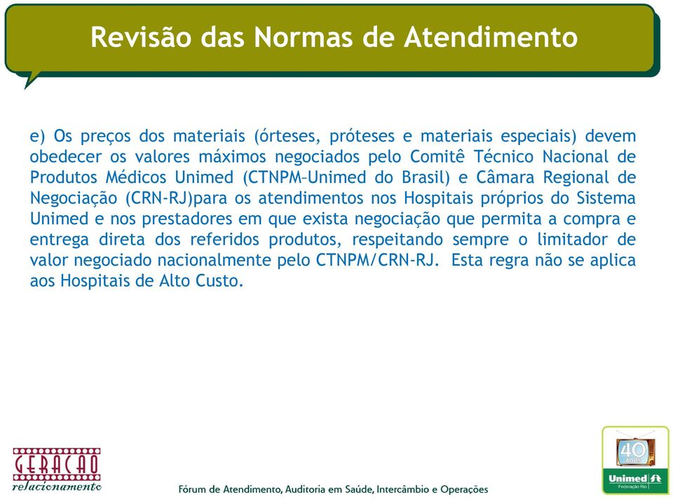 Hospitais próprios do Sistema Unimed e nos prestadores em que exista negociação que permita a compra e entrega direta dos referidos