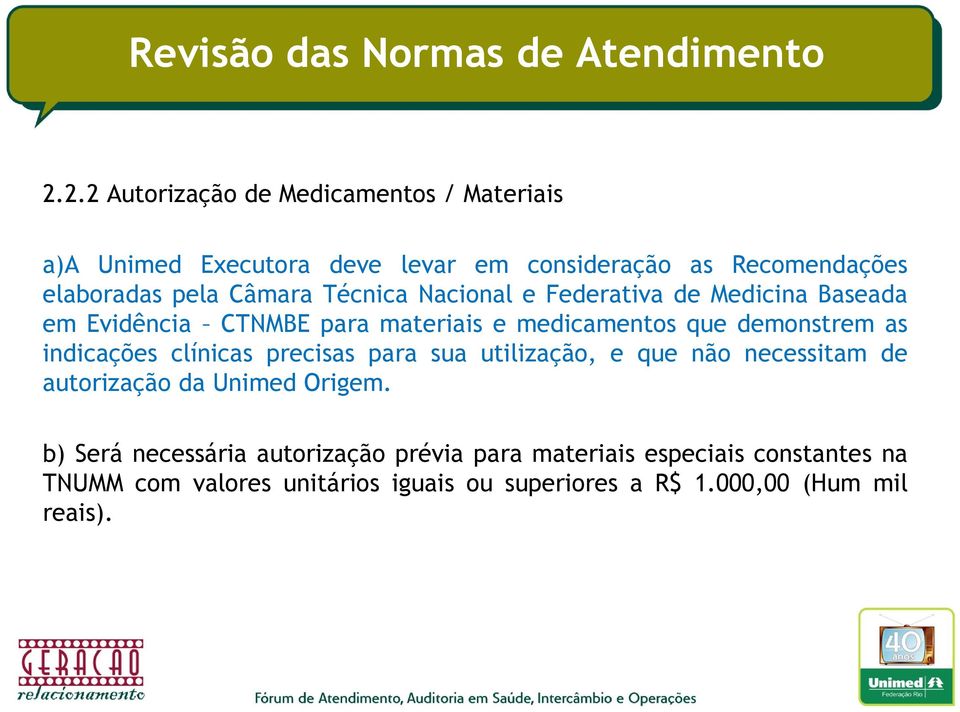 indicações clínicas precisas para sua utilização, e que não necessitam de autorização da Unimed Origem.