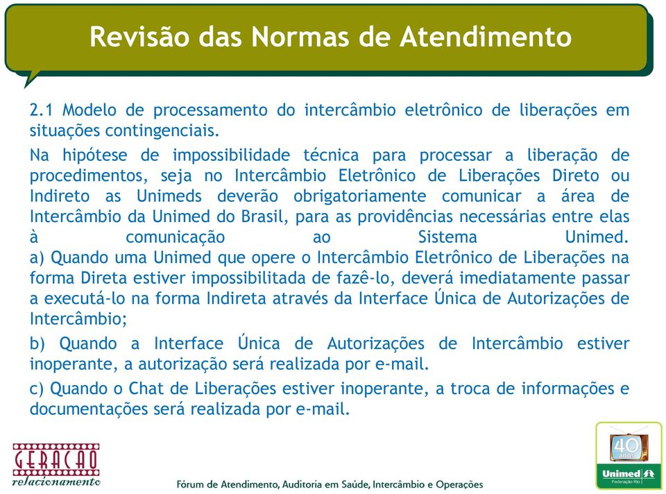 área de Intercâmbio da Unimed do Brasil, para as providências necessárias entre elas à comunicação ao Sistema Unimed.