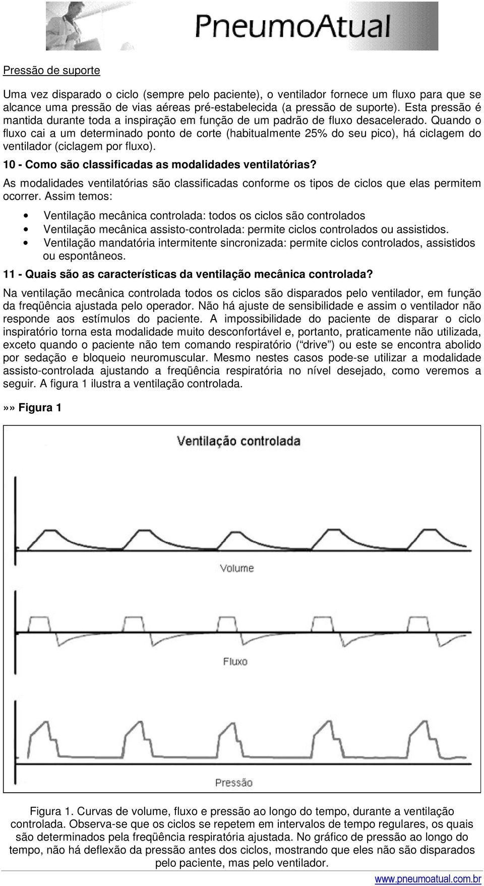 Quando o fluxo cai a um determinado ponto de corte (habitualmente 25% do seu pico), há ciclagem do ventilador (ciclagem por fluxo). 10 - Como são classificadas as modalidades ventilatórias?