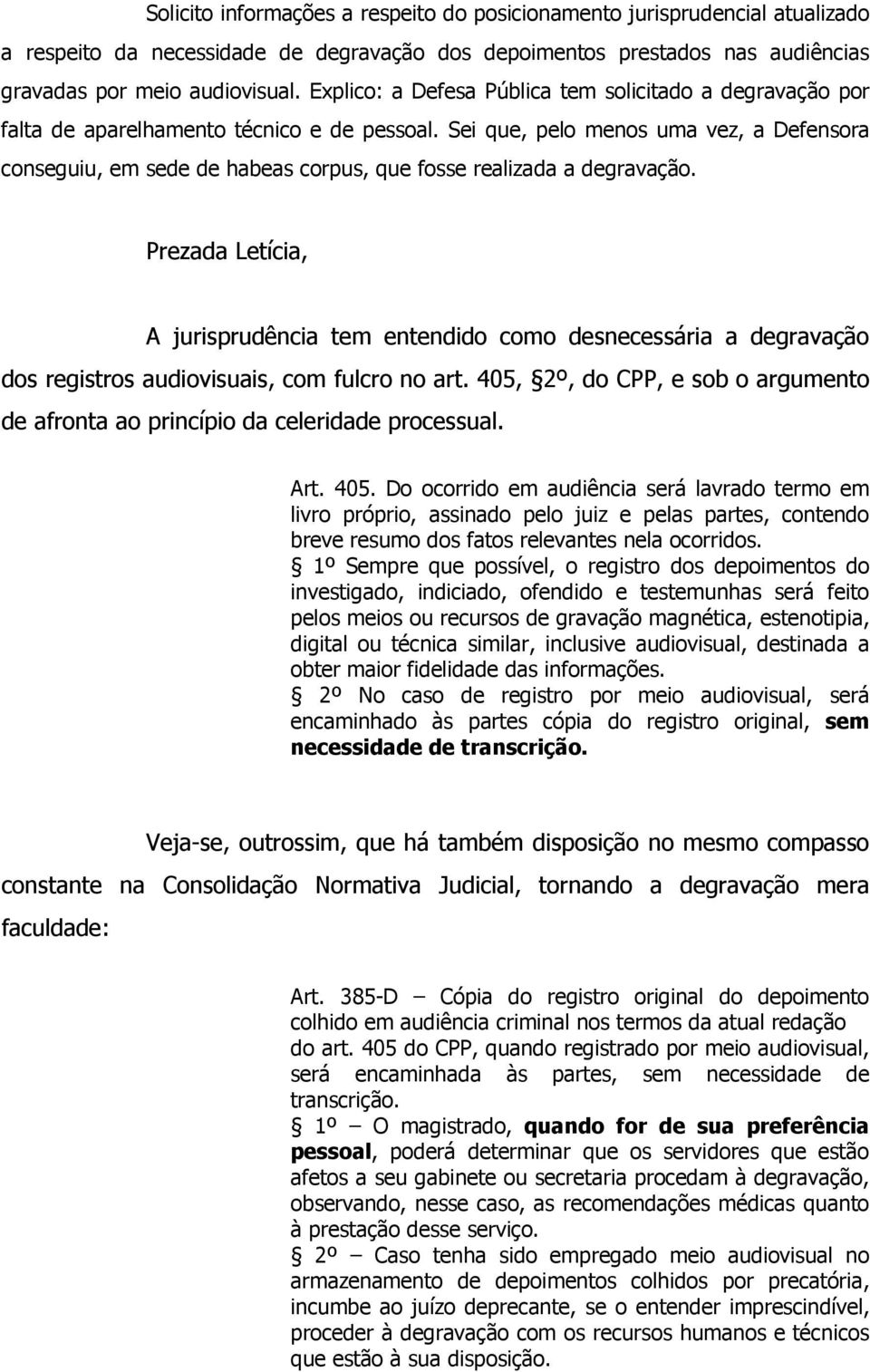 Sei que, pelo menos uma vez, a Defensora conseguiu, em sede de habeas corpus, que fosse realizada a degravação.