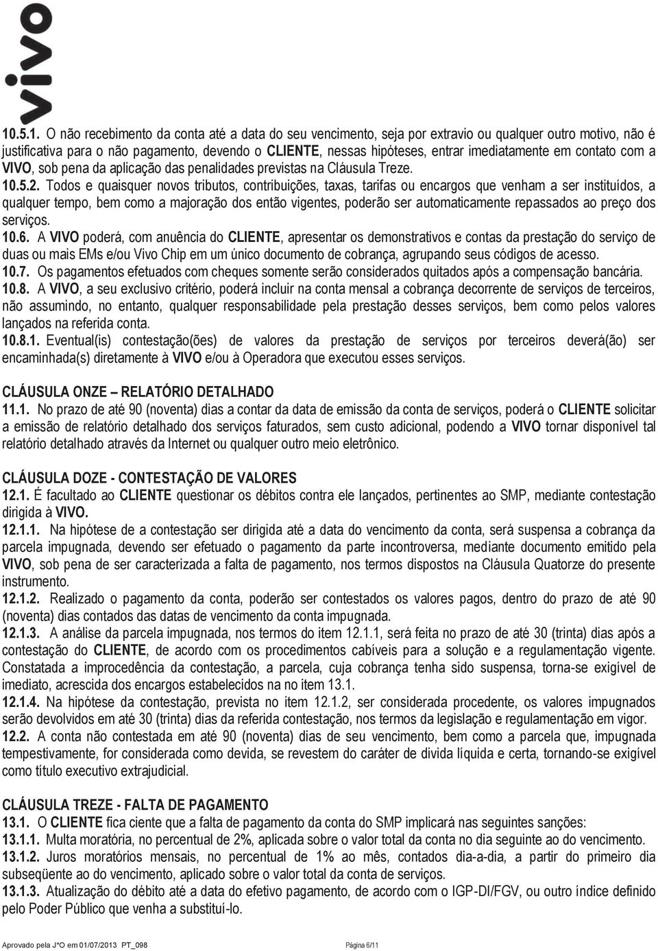 Todos e quaisquer novos tributos, contribuições, taxas, tarifas ou encargos que venham a ser instituídos, a qualquer tempo, bem como a majoração dos então vigentes, poderão ser automaticamente