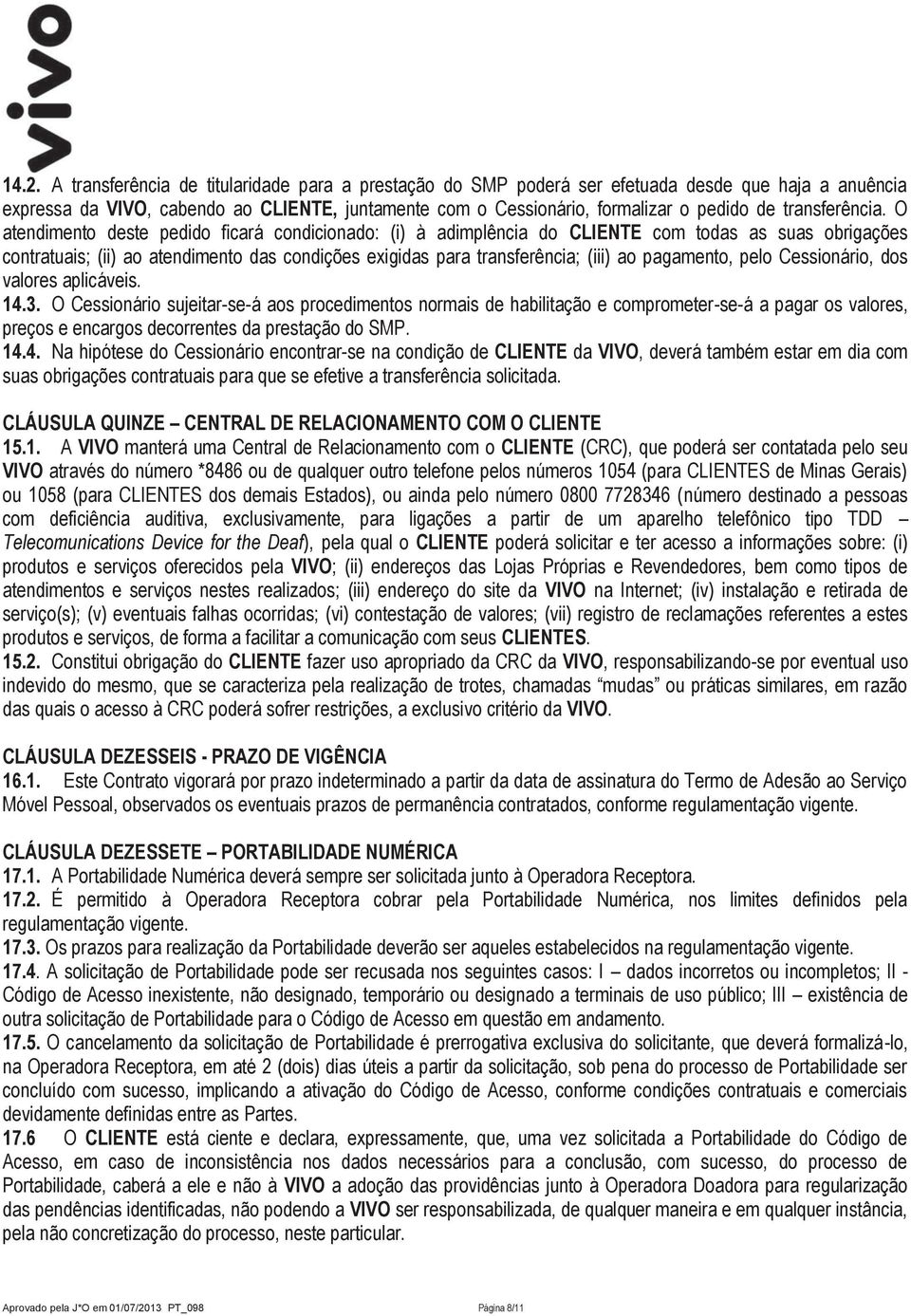 O atendimento deste pedido ficará condicionado: (i) à adimplência do CLIENTE com todas as suas obrigações contratuais; (ii) ao atendimento das condições exigidas para transferência; (iii) ao