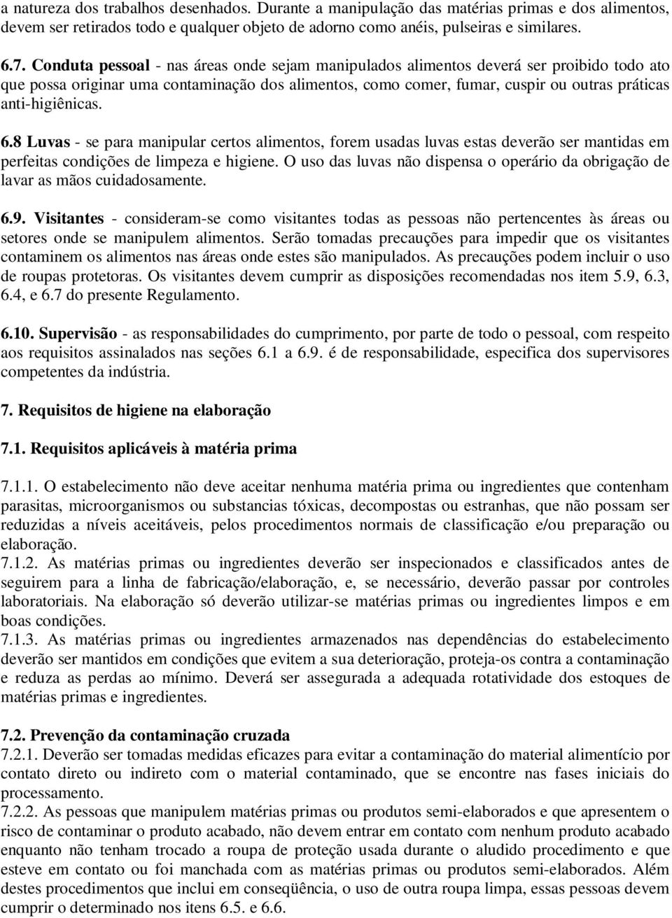 anti-higiênicas. 6.8 Luvas - se para manipular certos alimentos, forem usadas luvas estas deverão ser mantidas em perfeitas condições de limpeza e higiene.