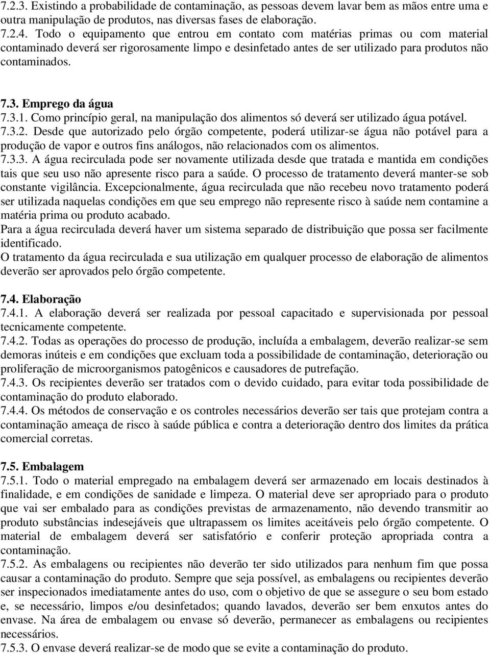 Emprego da água 7.3.1. Como princípio geral, na manipulação dos alimentos só deverá ser utilizado água potável. 7.3.2.