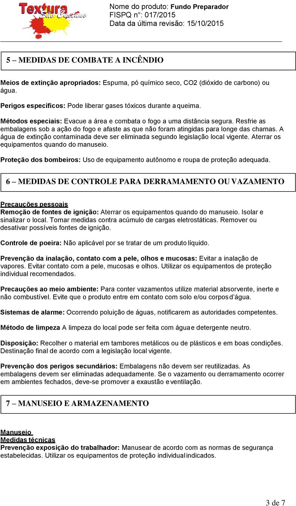 A água de extinção contaminada deve ser eliminada segundo legislação local vigente. Aterrar os equipamentos quando do manuseio.