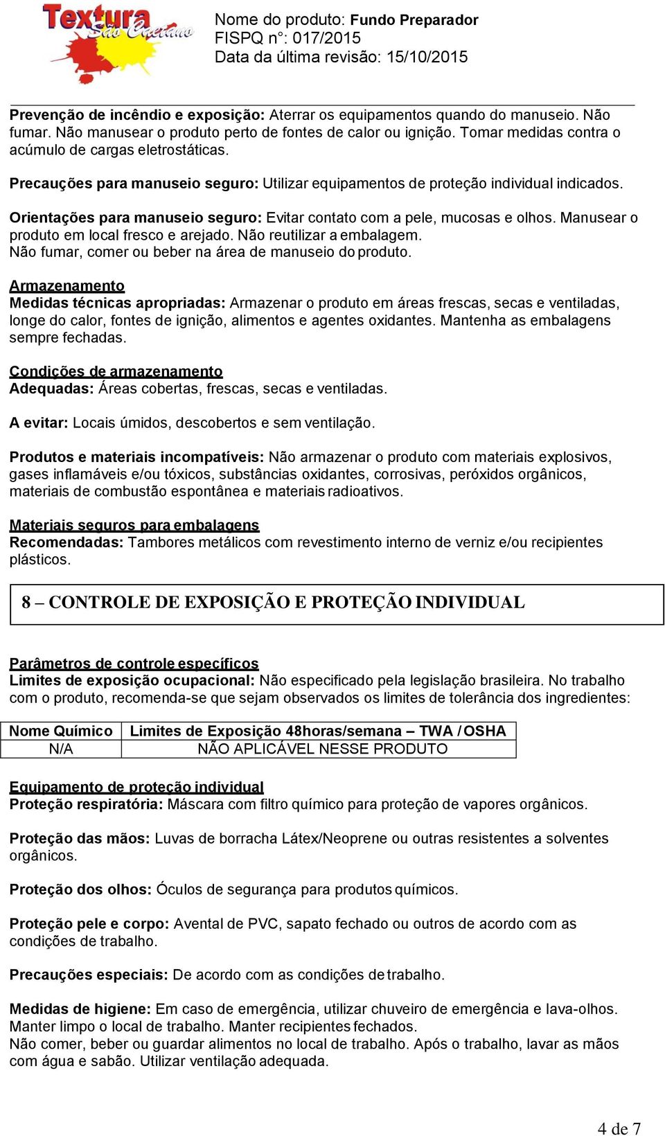 Orientações para manuseio seguro: Evitar contato com a pele, mucosas e olhos. Manusear o produto em local fresco e arejado. Não reutilizar a embalagem.