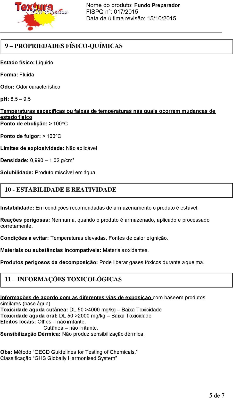 10 - ESTABILIDADE E REATIVIDADE Instabilidade: Em condições recomendadas de armazenamento o produto é estável.