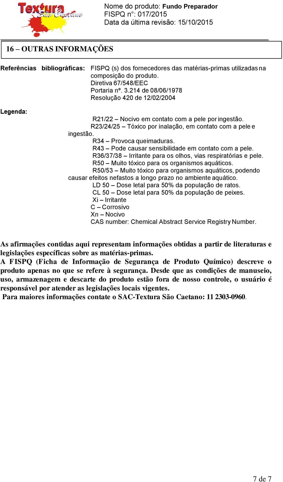 R43 Pode causar sensibilidade em contato com a pele. R36/37/38 Irritante para os olhos, vias respiratórias e pele. R50 Muito tóxico para os organismos aquáticos.