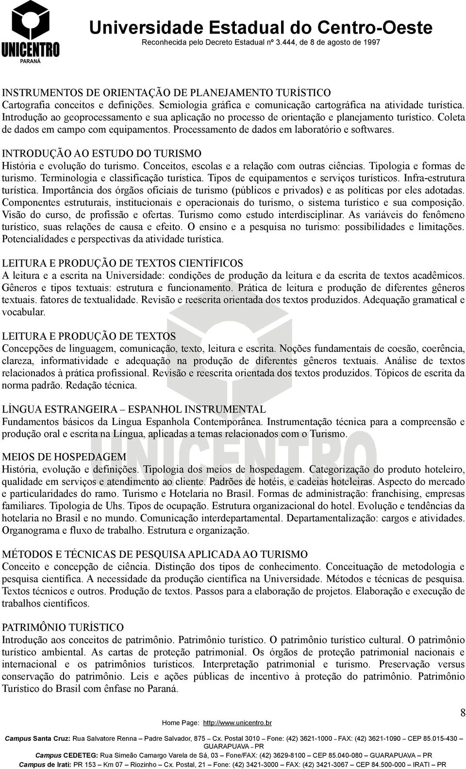 INTRODUÇÃO AO ESTUDO DO TURISMO História e evolução do turismo. Conceitos, escolas e a relação com outras ciências. Tipologia e formas de turismo. Terminologia e classificação turística.