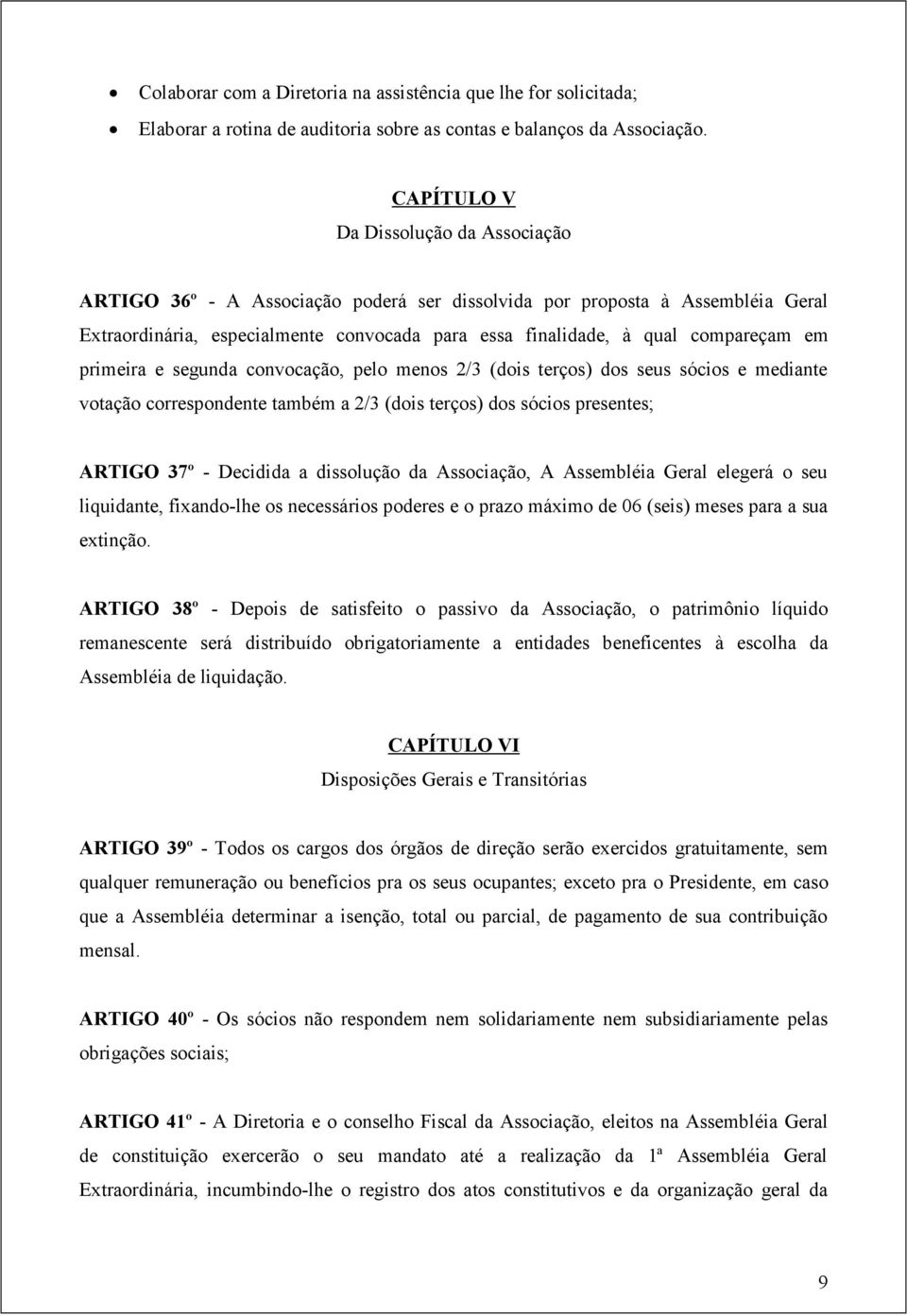 em primeira e segunda convocação, pelo menos 2/3 (dois terços) dos seus sócios e mediante votação correspondente também a 2/3 (dois terços) dos sócios presentes; ARTIGO 37º - Decidida a dissolução da