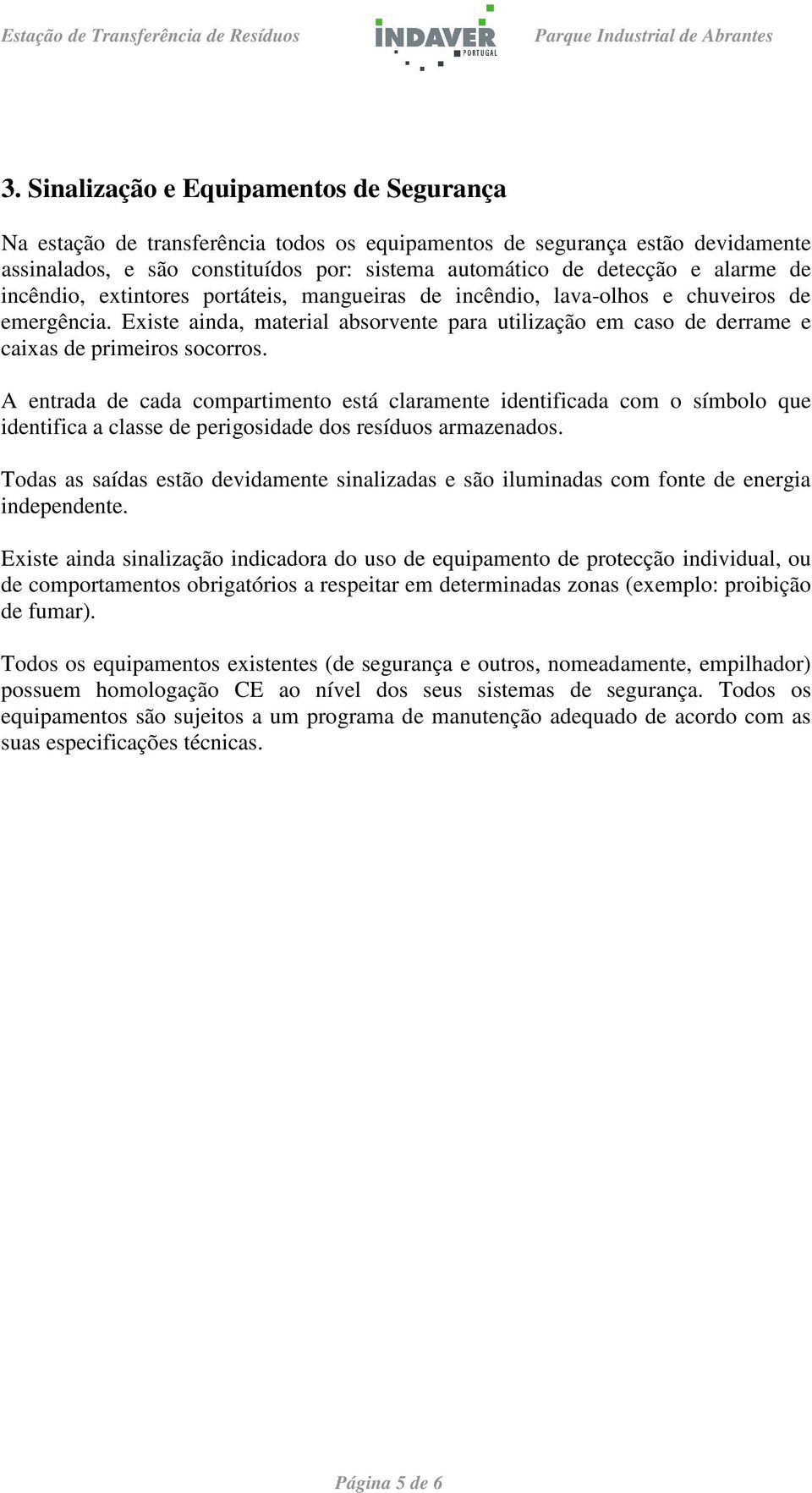 Existe ainda, material absorvente para utilização em caso de derrame e caixas de primeiros socorros.