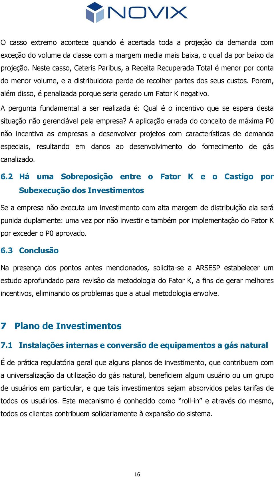 Porem, além disso, é penalizada porque seria gerado um Fator K negativo. A pergunta fundamental a ser realizada é: Qual é o incentivo que se espera desta situação não gerenciável pela empresa?