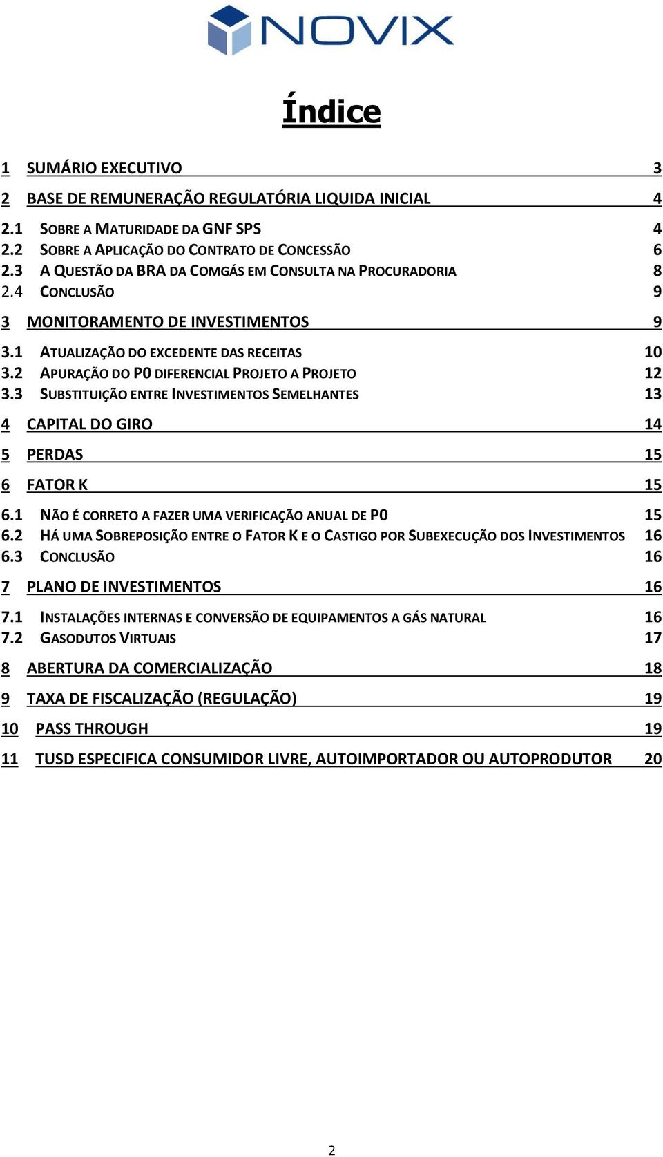 2 APURAÇÃO DO P0 DIFERENCIAL PROJETO A PROJETO 12 3.3 SUBSTITUIÇÃO ENTRE INVESTIMENTOS SEMELHANTES 13 4 CAPITAL DO GIRO 14 5 PERDAS 15 6 FATOR K 15 6.