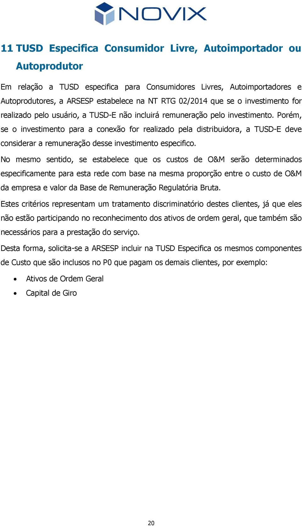 Porém, se o investimento para a conexão for realizado pela distribuidora, a TUSD-E deve considerar a remuneração desse investimento especifico.