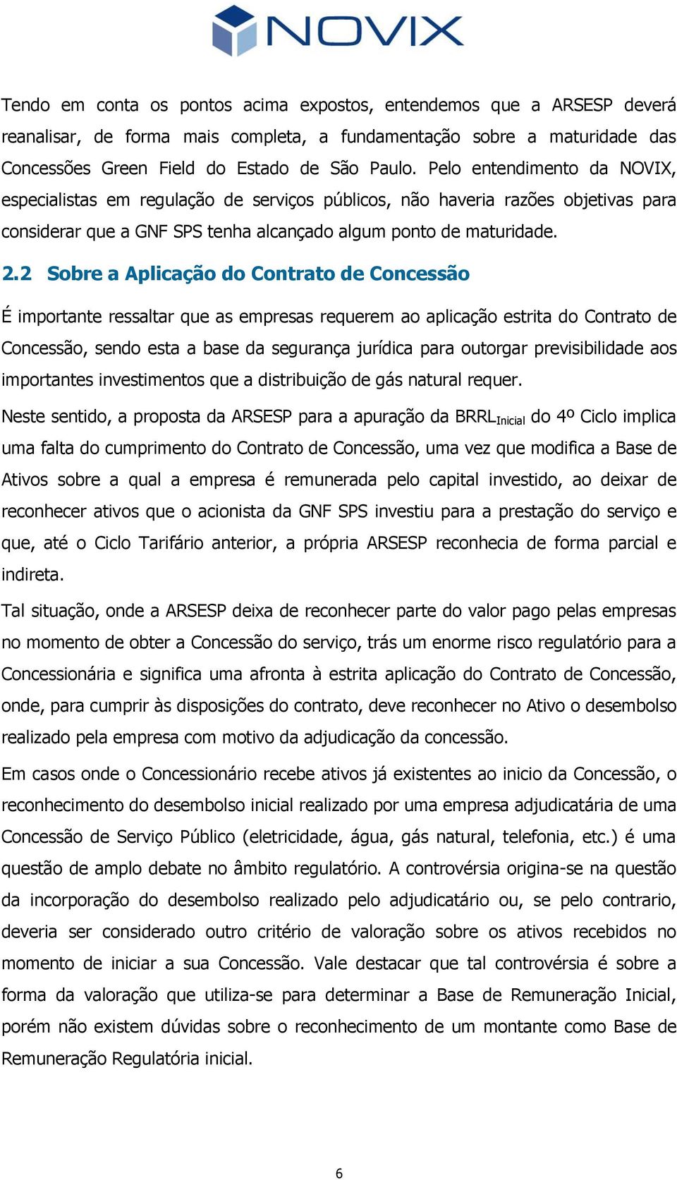 2 Sobre a Aplicação do Contrato de Concessão É importante ressaltar que as empresas requerem ao aplicação estrita do Contrato de Concessão, sendo esta a base da segurança jurídica para outorgar