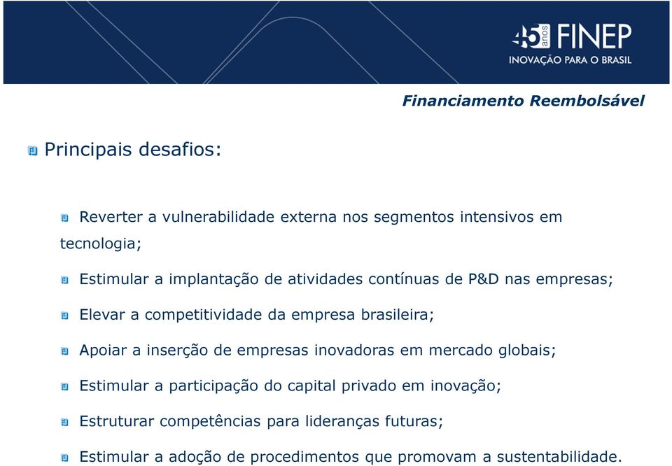brasileira; Apoiar a inserção de empresas inovadoras em mercado globais; Estimular a participação do capital privado