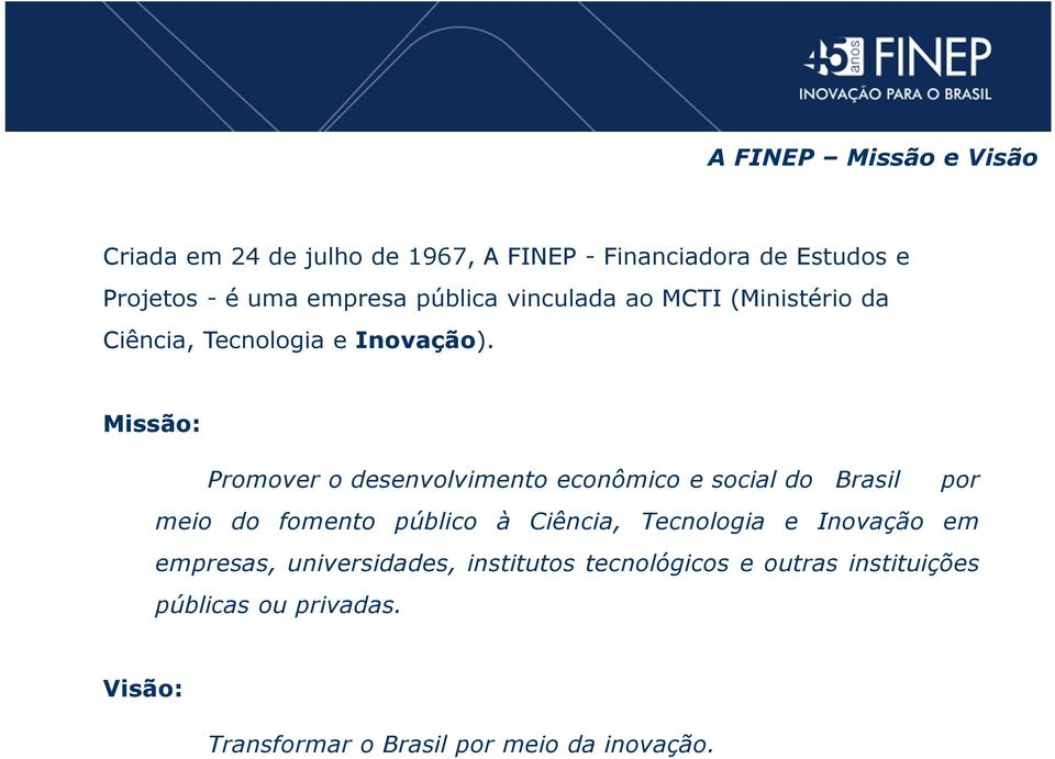 Missão: Promover o desenvolvimento econômico e social do Brasil por meio do fomento público à Ciência, Tecnologia