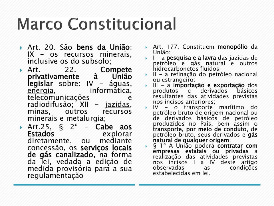 25, 2º - Cabe aos Estados explorar diretamente, ou mediante concessão, os serviços locais de gás canalizado, na forma da lei, vedada a edição de medida provisória para a sua regulamentação Art. 177.