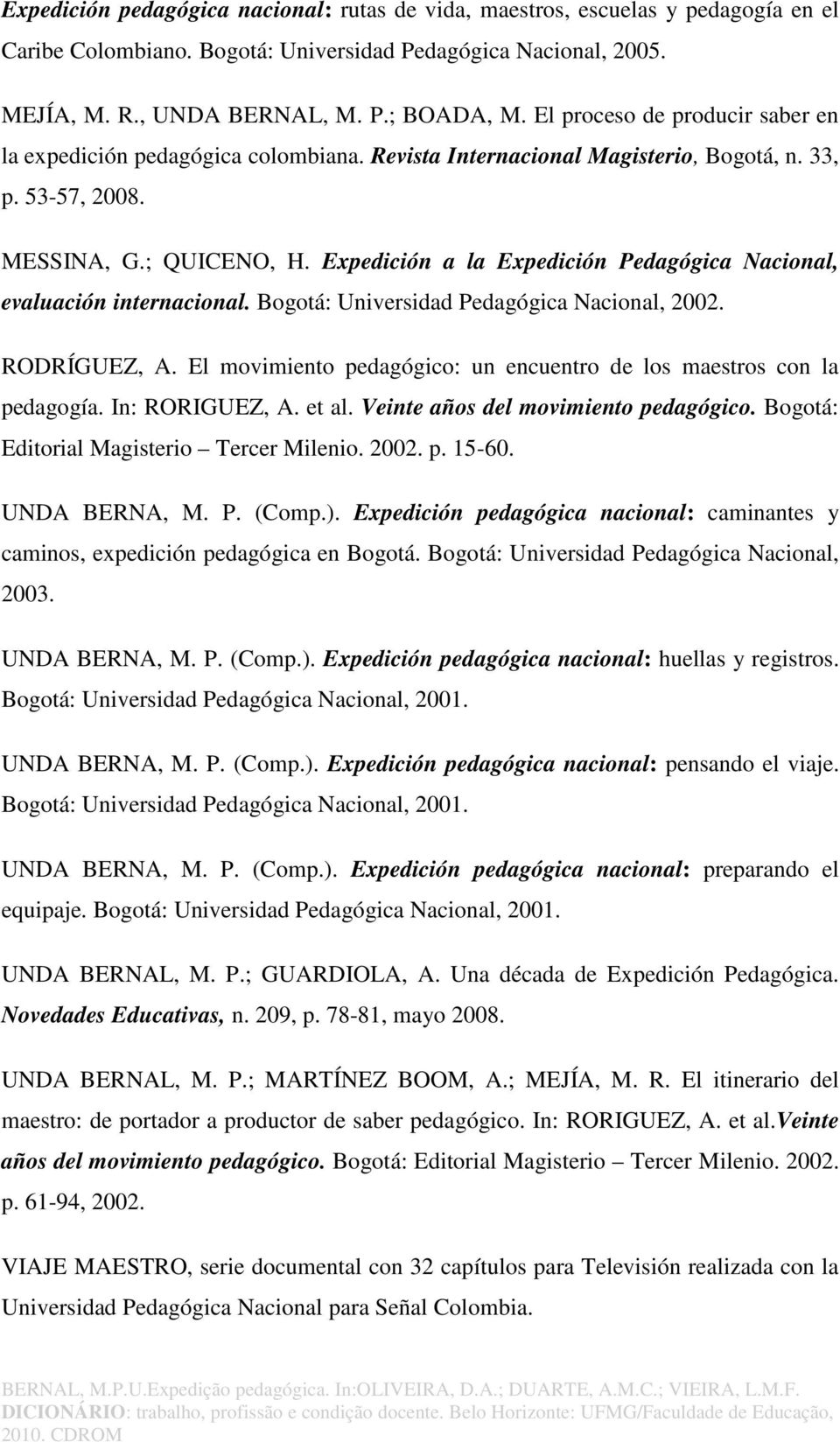Expedición a la Expedición Pedagógica Nacional, evaluación internacional. Bogotá: Universidad Pedagógica Nacional, 2002. RODRÍGUEZ, A.