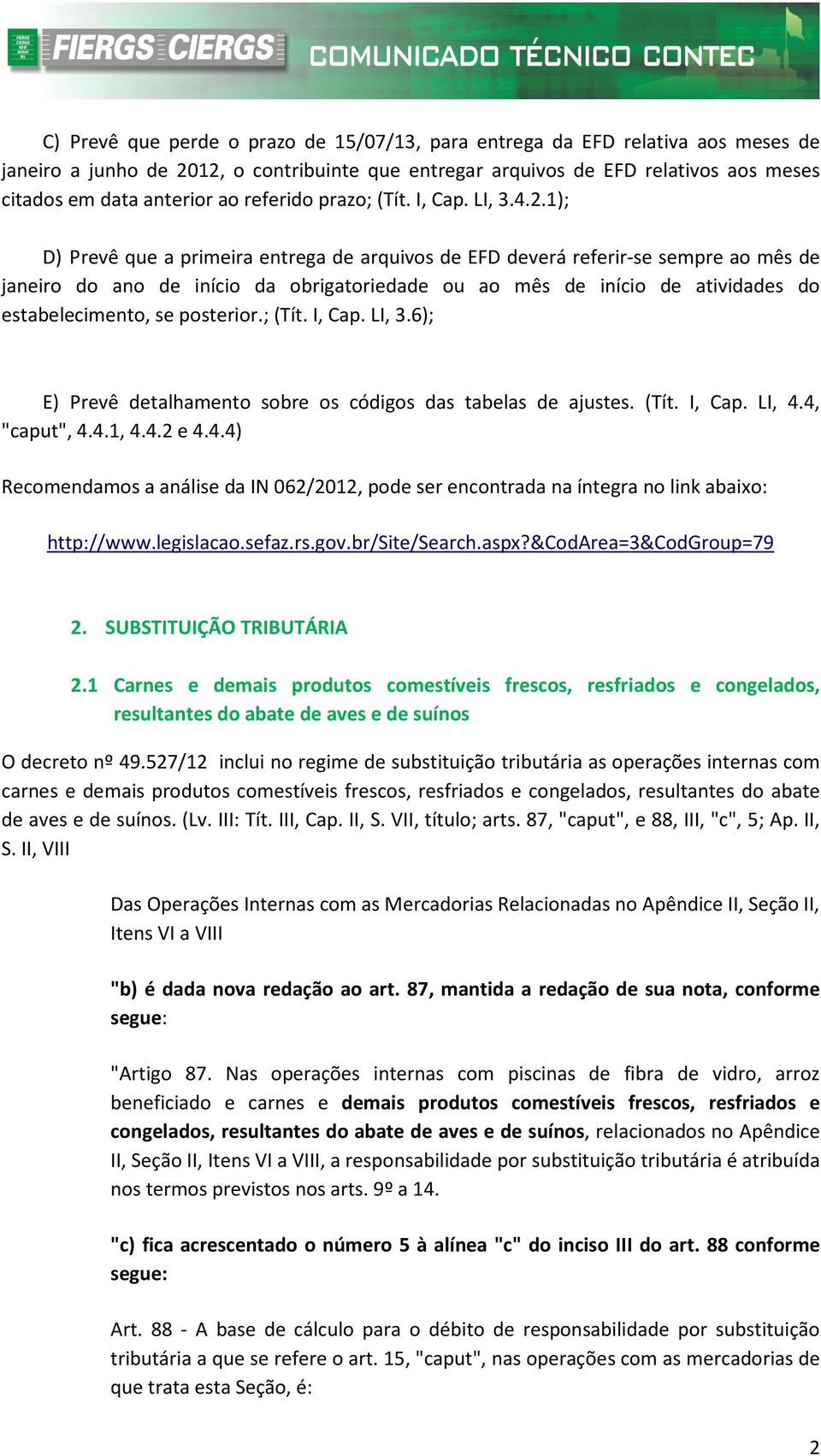 1); D) Prevê que a primeira entrega de arquivos de EFD deverá referir-se sempre ao mês de janeiro do ano de início da obrigatoriedade ou ao mês de início de atividades do estabelecimento, se