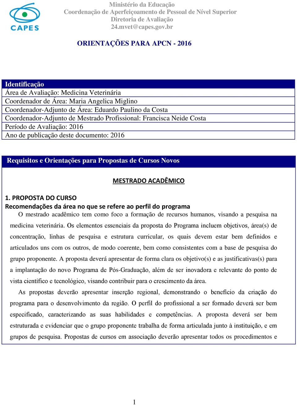 PROPOSTA DO CURSO Recomendações da área no que se refere ao perfil do programa O mestrado acadêmico tem como foco a formação de recursos humanos, visando a pesquisa na medicina veterinária.