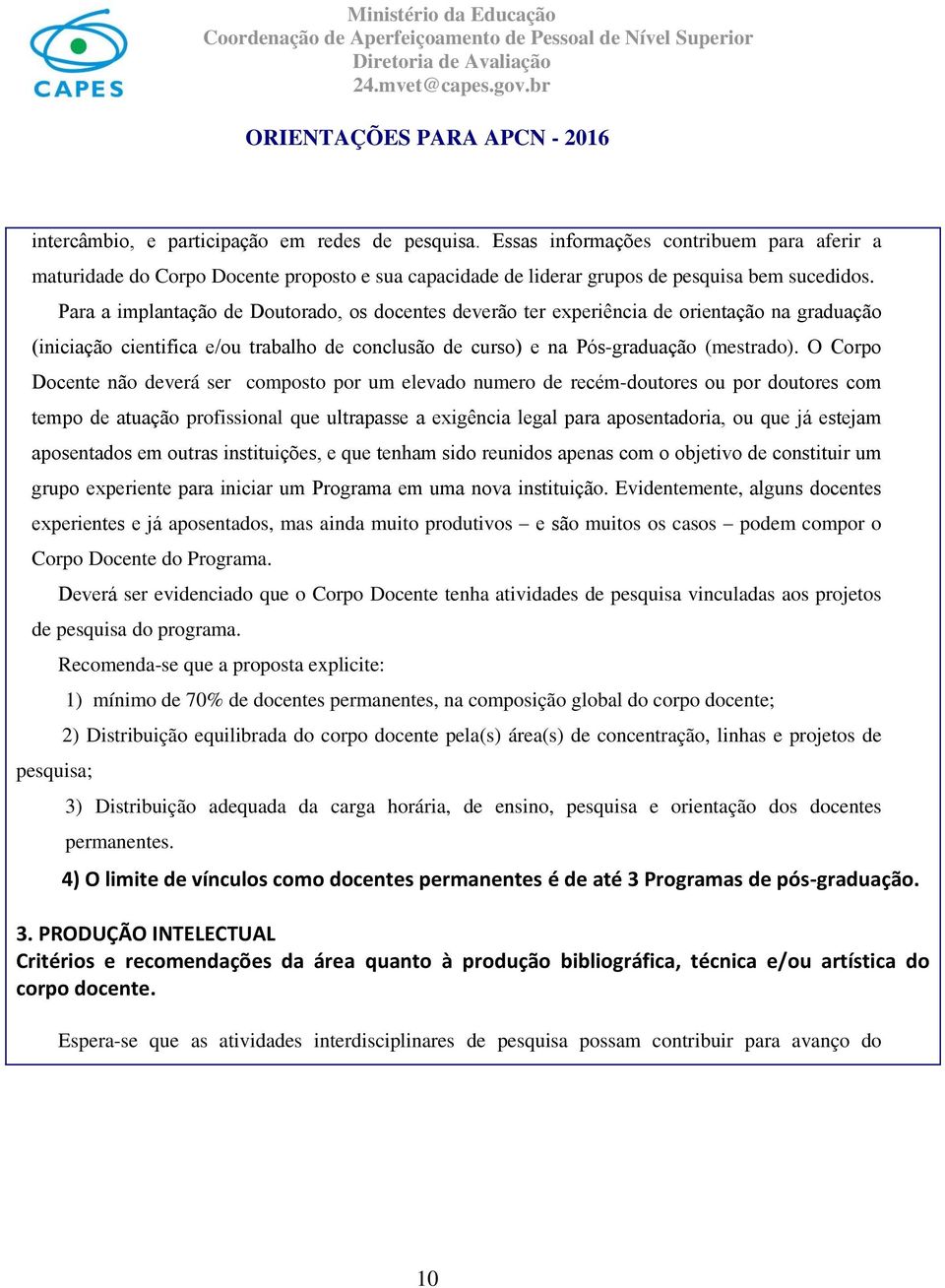 O Corpo Docente na o deverá ser composto por um elevado numero de rece m-doutores ou por doutores com tempo de atuac a o profissional que ultrapasse a exige ncia legal para aposentadoria, ou que ja