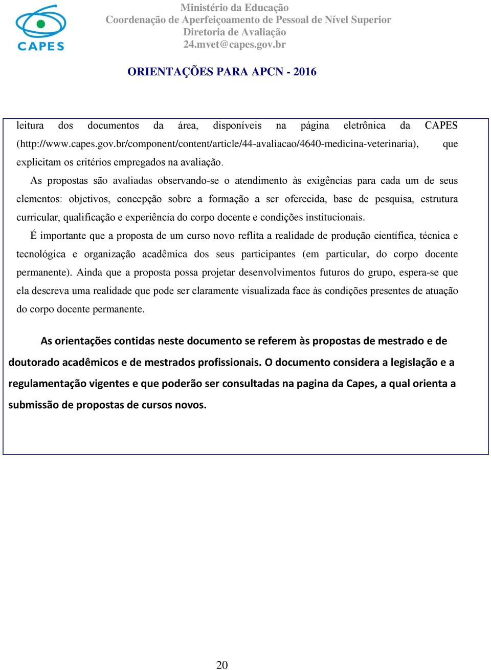 As propostas sa o avaliadas observando-se o atendimento a s exige ncias para cada um de seus elementos: objetivos, concepc a o sobre a formac a o a ser oferecida, base de pesquisa, estrutura