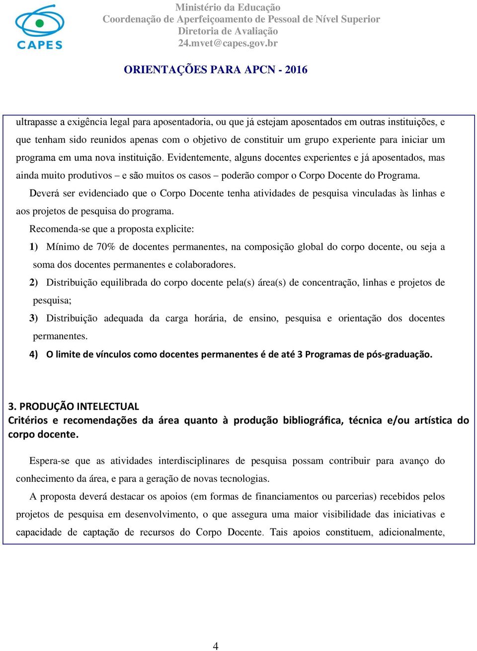 Evidentemente, alguns docentes experientes e ja aposentados, mas ainda muito produtivos e sa o muitos os casos poderão compor o Corpo Docente do Programa.