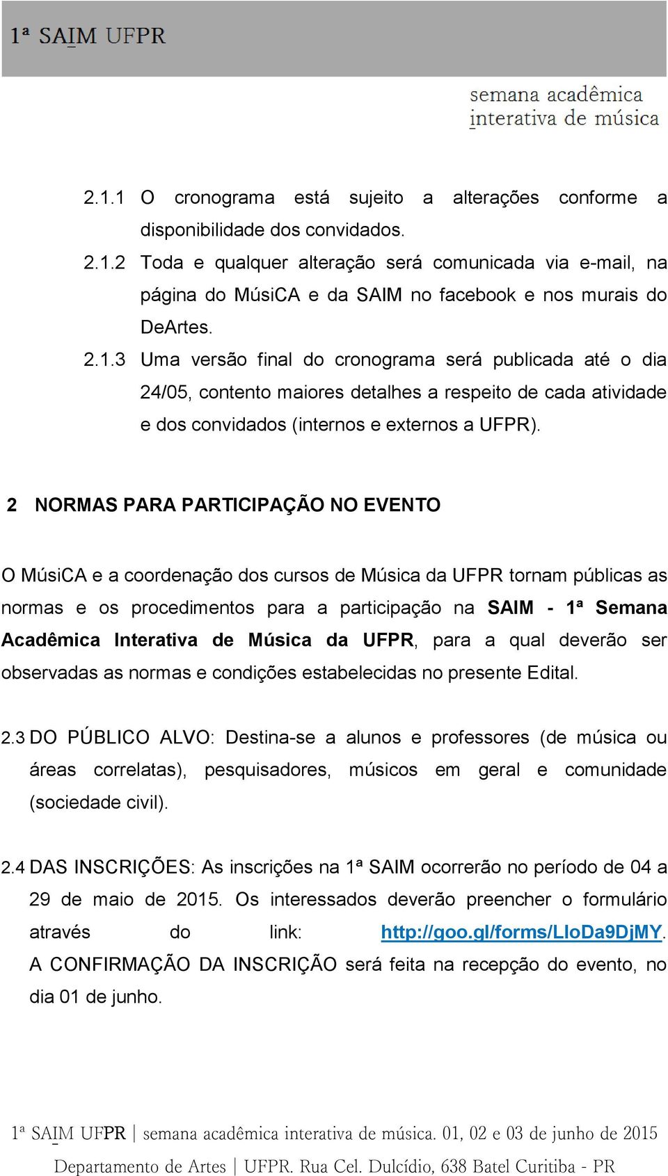 2 NORMAS PARA PARTICIPAÇÃO NO EVENTO O MúsiCA e a coordenação dos cursos de Música da UFPR tornam públicas as normas e os procedimentos para a participação na SAIM - 1ª Semana Acadêmica Interativa de