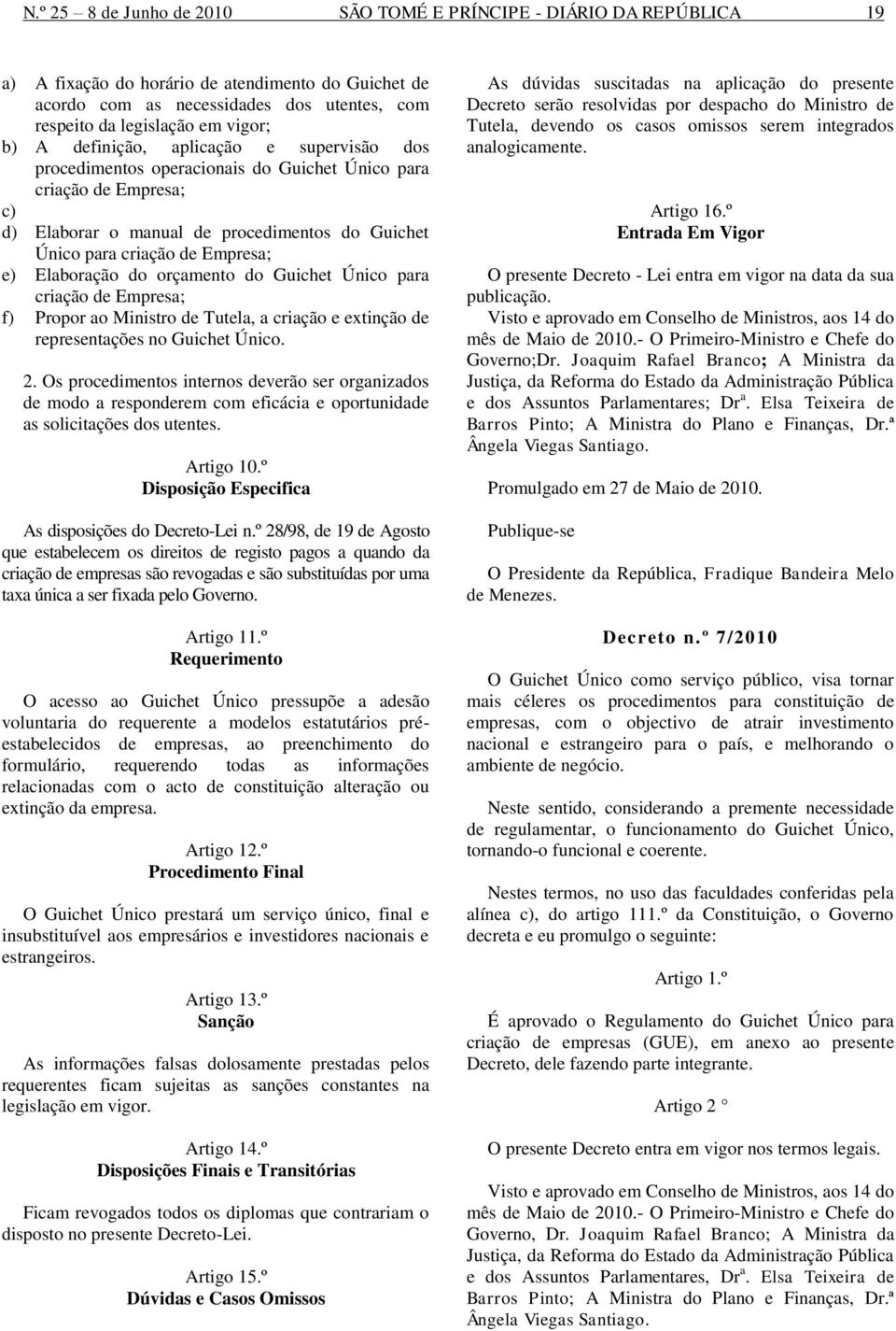 Empresa; e) Elaboração do orçamento do Guichet Único para criação de Empresa; f) Propor ao Ministro de Tutela, a criação e extinção de representações no Guichet Único. 2.