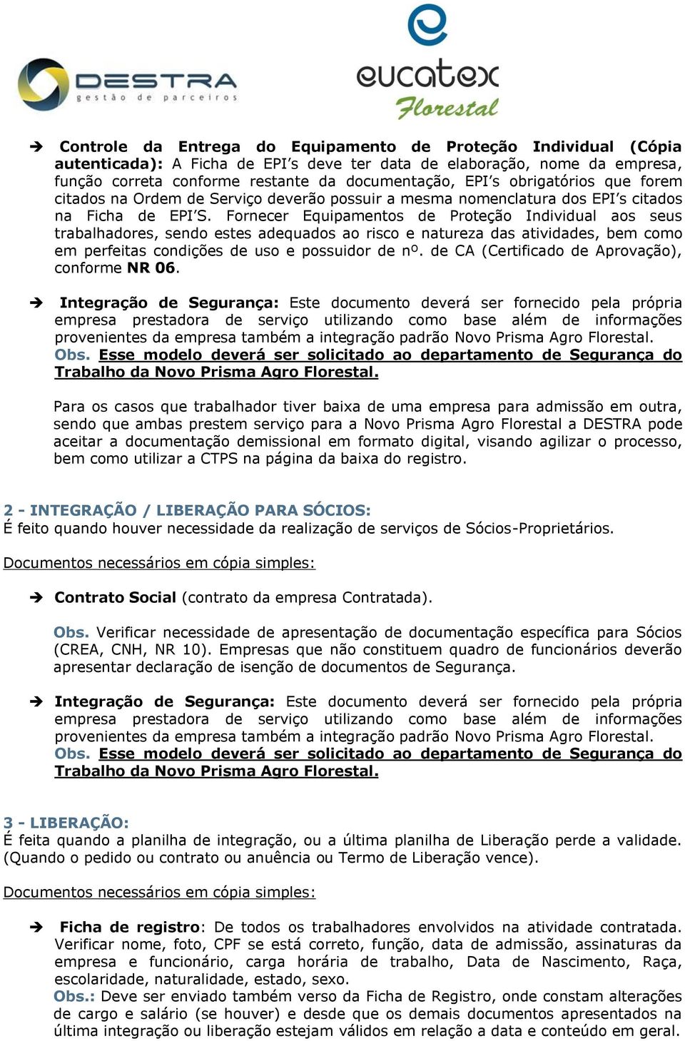 Fornecer Equipamentos de Proteção Individual aos seus trabalhadores, sendo estes adequados ao risco e natureza das atividades, bem como em perfeitas condições de uso e possuidor de nº.